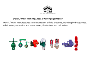 O'Drill / MCM manufactures a wide variety of oilfield products, including hydrocyclones, relief valves, expansion and shear valves, float valves and ball valves.